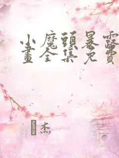 小魔头暴露啦漫画全集免费头