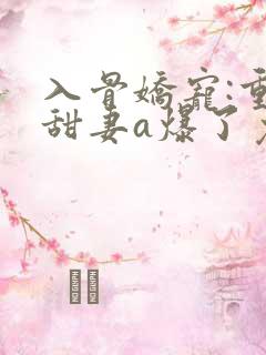 入骨娇宠:重生甜妻a爆了免费阅读