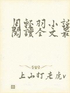 周轻羽小说免费阅读全文最新章节无弹窗