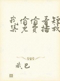 我偷偷看短剧全集免费播放