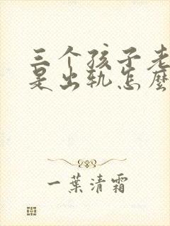 三个孩子老公老是出轨怎么办