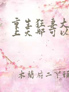 重生狂妻大佬宠上天哪可以找到