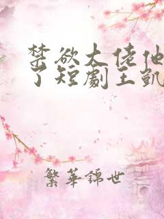 禁欲大佬他沦陷了短剧王凯沐