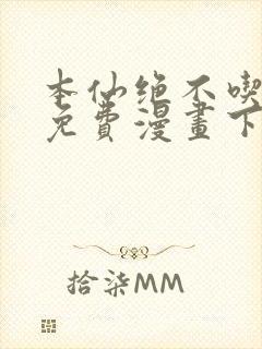 本仙绝不吃软饭免费漫画下拉式