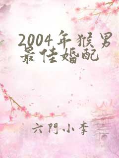 2004年猴男最佳婚配