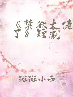 《禁欲大佬沦陷了》短剧