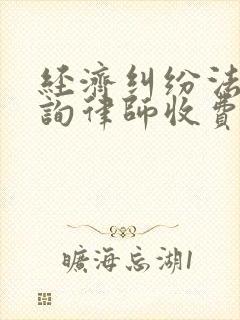 经济纠纷法律咨询律师收费标准