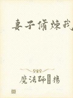 妻子修炼我躺平