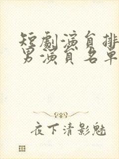 短剧演员排行榜男演员名单