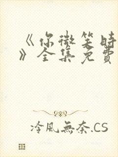 《你微笑时很美》全集免费观看