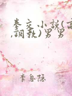 拳交小说(高h,调教)男男