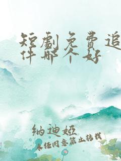 短剧免费追剧软件哪个好