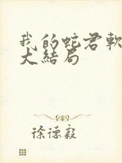 我的蛇君软又妖大结局