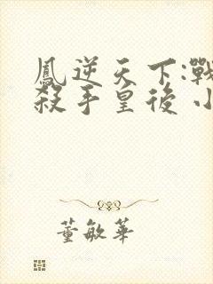 凤逆天下:战神杀手皇后 小说