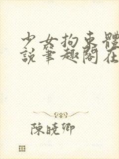 少女拘束体验小说笔趣阁在线阅读