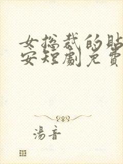 女总裁的贴身保安短剧免费全集免费播放