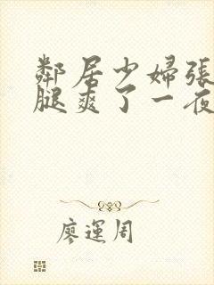 邻居少妇张开双腿爽了一夜