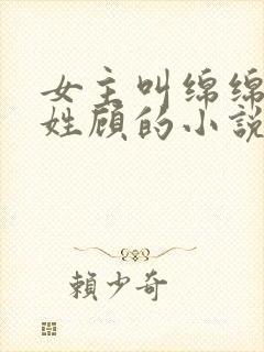 女主叫绵绵男主姓顾的小说