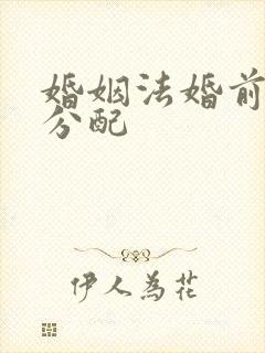 婚姻法婚前财产分配