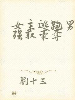 女主逃跑男主追强取豪夺