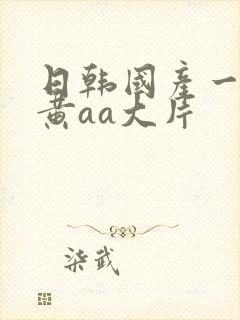 日韩国产一级特黄aa大片