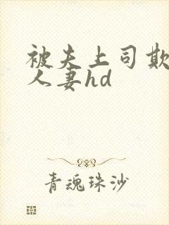 被夫上司欺辱的人妻hd