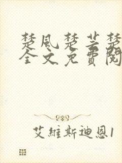 楚风楚芸楚鸿飞全文免费阅读无弹窗