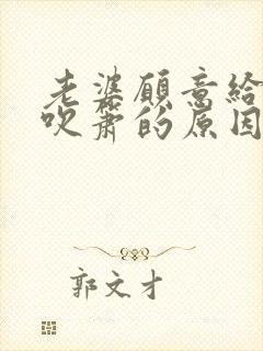 老婆愿意给老公吹箫的原因