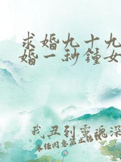 求婚九十九次离婚一秒钟女主