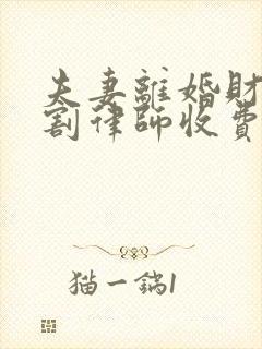 夫妻离婚财产分割律师收费标准