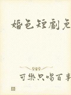 婚色短剧免费版