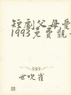 短剧父母爱情之1993免费观看