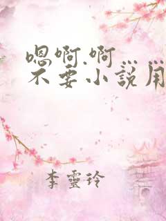 嗯啊.啊……嗯不要小说用力