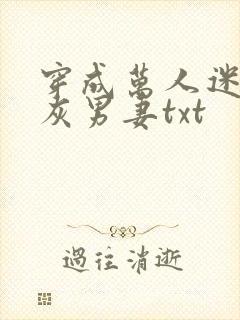 穿成万人迷的炮灰男妻txt