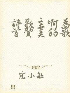 诗歌主啊为你唱首赞美的歌