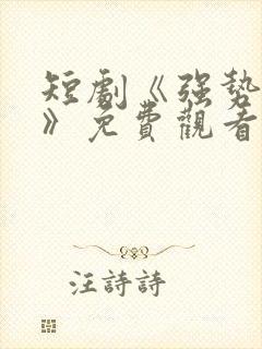 短剧《强势如他》免费观看