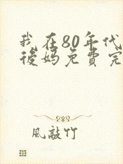 我在80年代当后妈免费完整版短剧