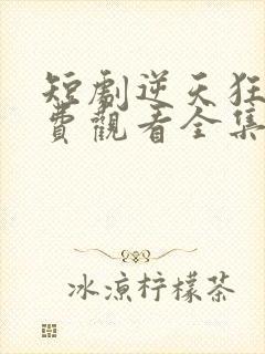 短剧逆天狂妃免费观看全集