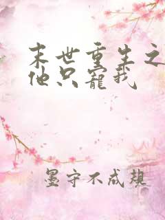 末世重生之大佬他只宠我