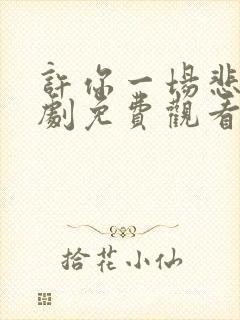 许你一场悲欢短剧免费观看全集高清