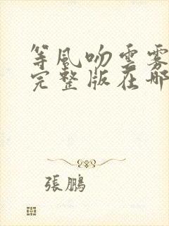 等风吻云雾免费完整版在哪里看