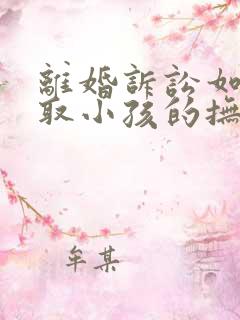 离婚诉讼如何争取小孩的抚养权