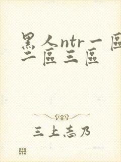 黑人ntr一区二区三区