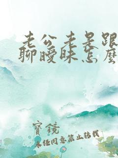 老公老是跟别人聊暧昧怎么办