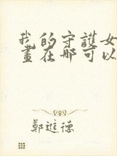 我的守护女友漫画在哪可以免费看