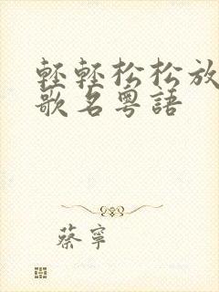 轻轻松松放低我歌名粤语