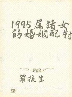 1995属猪女的婚姻配对最佳