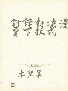 针锋对决漫画免费下拉式