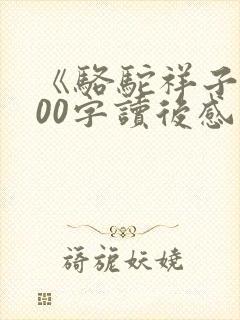 《骆驼祥子》600字读后感范文(10篇)