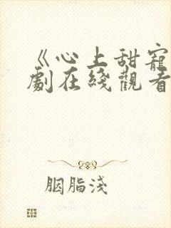 《心上甜宠》短剧在线观看完整版